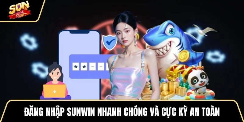 dang-nhap-sunwin-nhanh-chong-va-cuc-ky-an-toan